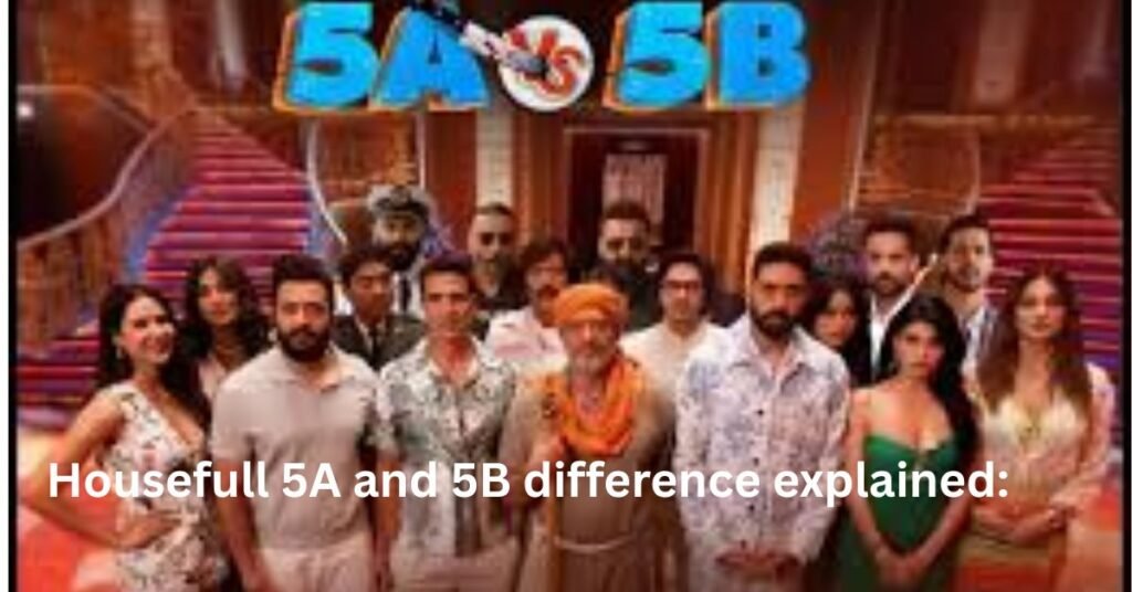 हाउसफुल 5A और 5B में अंतर